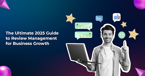 The Ultimate 2025 Guide to Review Management for Business Growth