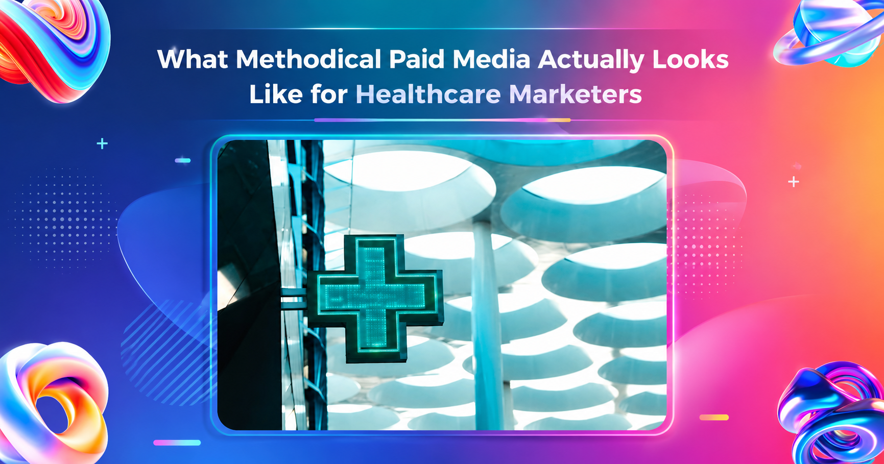 what methodical paid media actually looks like for healthcare marketers